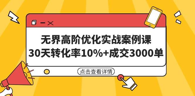 （9409期）无界高阶优化实战案例课，30天转化率10%+成交3000单（8节课）网创吧-网创项目资源站-副业项目-创业项目-搞钱项目网创吧