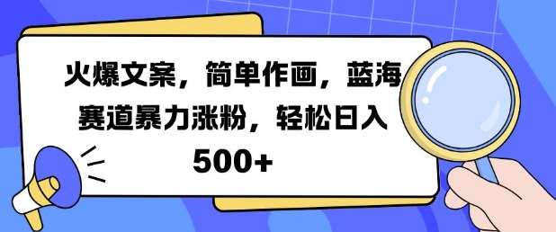 火爆文案，简单作画，蓝海赛道暴力涨粉，轻松日入5张网创吧-网创项目资源站-副业项目-创业项目-搞钱项目网创吧
