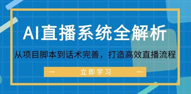 AI直播系统全解析:从项目脚本到话术完善,打造高效直播流程网创吧-网创项目资源站-副业项目-创业项目-搞钱项目网创吧