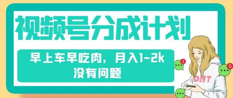 视频号分成计划，纯搬运不需要剪辑去重，早上车早吃肉，月入1-2k没有问题网创吧-网创项目资源站-副业项目-创业项目-搞钱项目网创吧