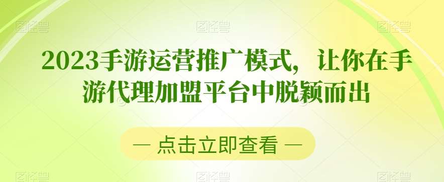 2023手游运营推广模式，让你在手游代理加盟平台中脱颖而出网创吧-网创项目资源站-副业项目-创业项目-搞钱项目网创吧