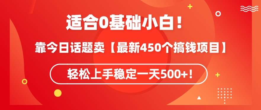 靠今日话题玩法卖【最新450个搞钱玩法合集】，轻松上手稳定一天500+【揭秘】网创吧-网创项目资源站-副业项目-创业项目-搞钱项目网创吧