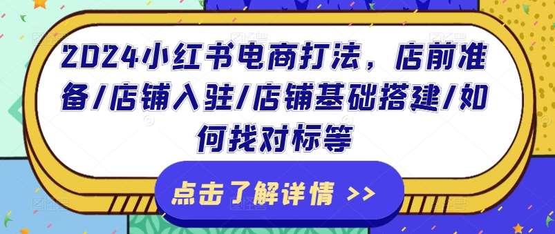 2024小红书电商打法，店前准备/店铺入驻/店铺基础搭建/如何找对标等网创吧-网创项目资源站-副业项目-创业项目-搞钱项目网创吧