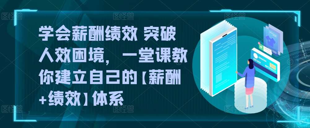 学会薪酬绩效 突破人效困境，​一堂课教你建立自己的【薪酬+绩效】体系网创吧-网创项目资源站-副业项目-创业项目-搞钱项目网创吧