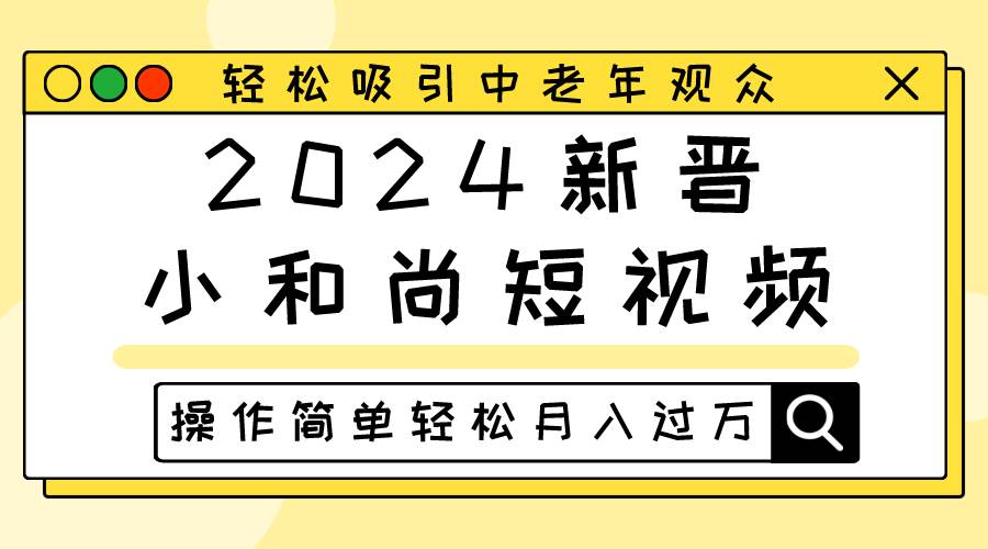 2024新晋小和尚短视频，轻松吸引中老年观众，操作简单轻松月入过万网创吧-网创项目资源站-副业项目-创业项目-搞钱项目网创吧