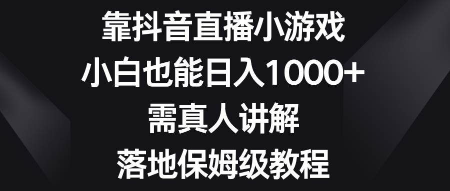 （8408期）靠抖音直播小游戏，小白也能日入1000+，需真人讲解，落地保姆级教程网创吧-网创项目资源站-副业项目-创业项目-搞钱项目网创吧
