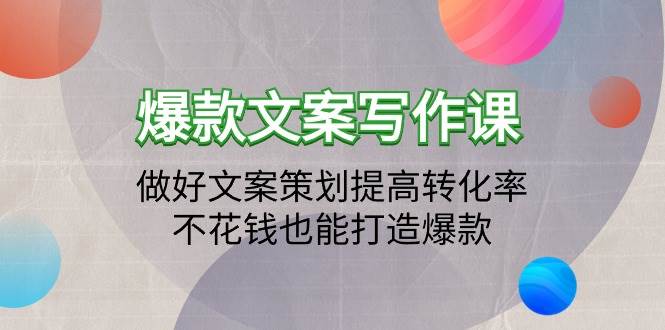 （9508期）爆款文案写作课：做好文案策划提高转化率，不花钱也能打造爆款（19节课）网创吧-网创项目资源站-副业项目-创业项目-搞钱项目网创吧