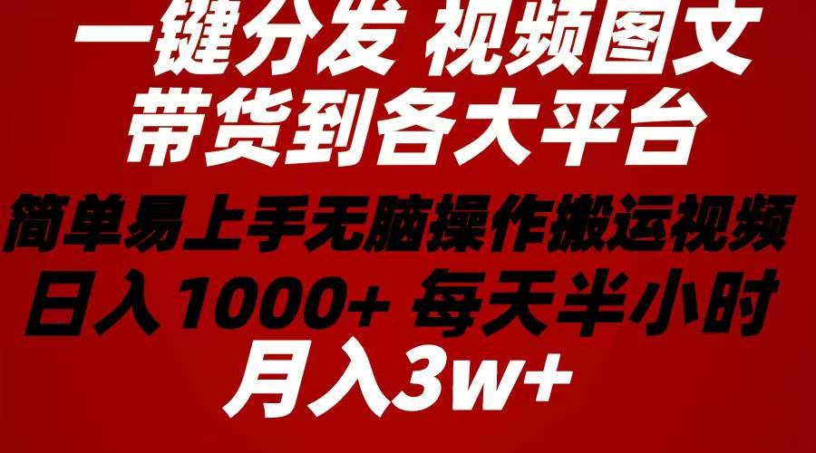 （10667期）2024年 一键分发带货图文视频  简单易上手 无脑赚收益 每天半小时日入1…网创吧-网创项目资源站-副业项目-创业项目-搞钱项目网创吧