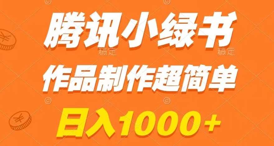 腾讯小绿书掘金，日入1000+，作品制作超简单，小白也能学会【揭秘】网创吧-网创项目资源站-副业项目-创业项目-搞钱项目网创吧