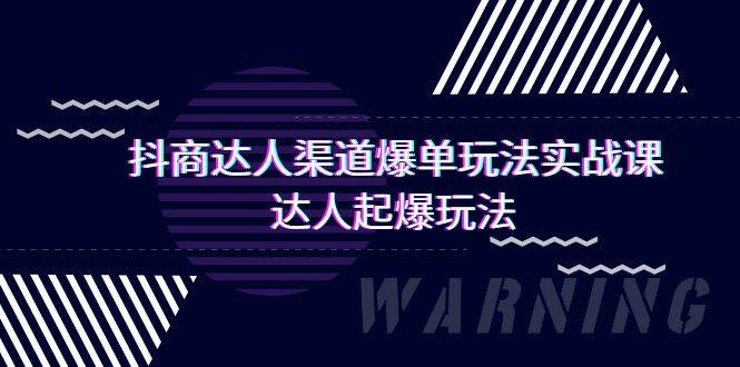 （9500期）抖商达人-渠道爆单玩法实操课，达人起爆玩法（29节课）网创吧-网创项目资源站-副业项目-创业项目-搞钱项目网创吧