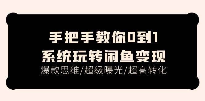 （11459期）手把手教你0到1系统玩转闲鱼变现，爆款思维/超级曝光/超高转化（15节课）网创吧-网创项目资源站-副业项目-创业项目-搞钱项目网创吧