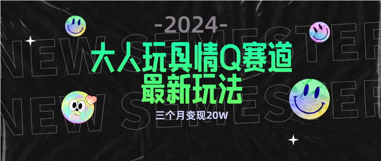 （9490期）全新大人玩具情Q赛道合规新玩法 零投入 不封号流量多渠道变现 3个月变现20W网创吧-网创项目资源站-副业项目-创业项目-搞钱项目网创吧