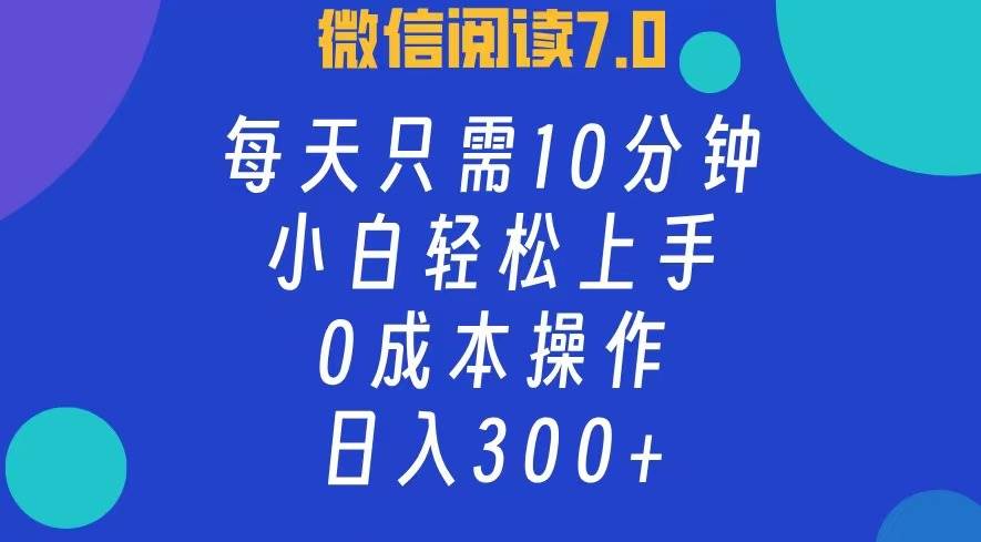 （12457期）微信阅读7.0，每日10分钟，日入300+，0成本小白即可上手网创吧-网创项目资源站-副业项目-创业项目-搞钱项目网创吧