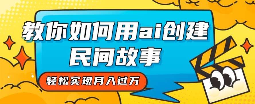 全新思路，教你如何用ai创建民间故事，轻松实现月入过万【揭秘】网创吧-网创项目资源站-副业项目-创业项目-搞钱项目网创吧