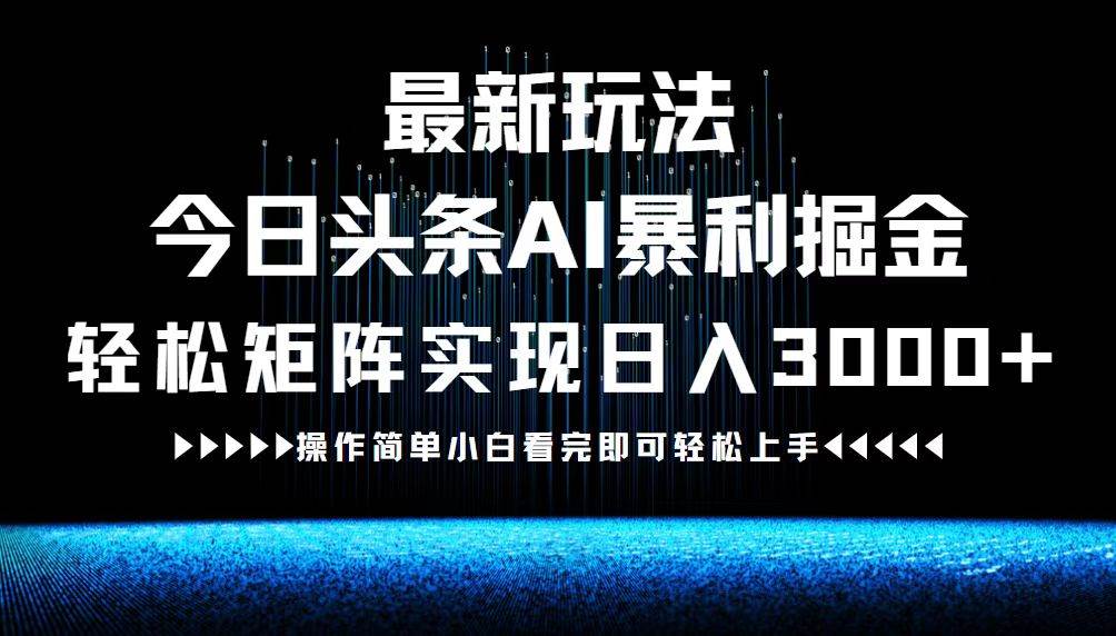 （12678期）最新今日头条AI暴利掘金玩法，轻松矩阵日入3000+网创吧-网创项目资源站-副业项目-创业项目-搞钱项目网创吧