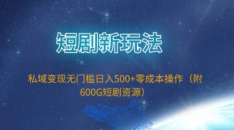 （9894期）短剧新玩法，私域变现无门槛日入500+零成本操作（附600G短剧资源）网创吧-网创项目资源站-副业项目-创业项目-搞钱项目网创吧