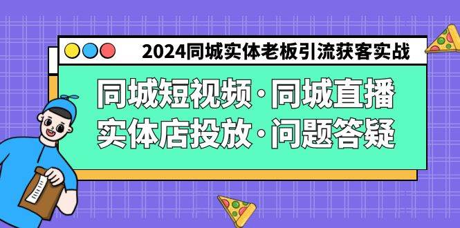 2024同城实体老板引流获客实操同城短视频·同城直播·实体店投放·问题答疑网创吧-网创项目资源站-副业项目-创业项目-搞钱项目网创吧