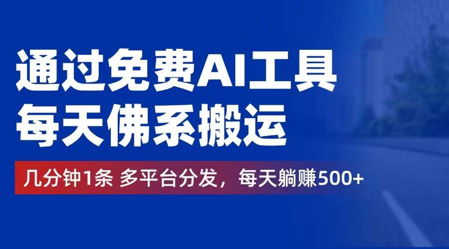 （12532期）通过免费AI工具，每天佛系搬运。几分钟1条多平台分发，每天躺赚500+网创吧-网创项目资源站-副业项目-创业项目-搞钱项目网创吧