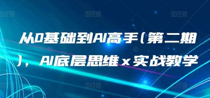 从0基础到AI高手(第二期)，AI底层思维 x 实战教学网创吧-网创项目资源站-副业项目-创业项目-搞钱项目网创吧