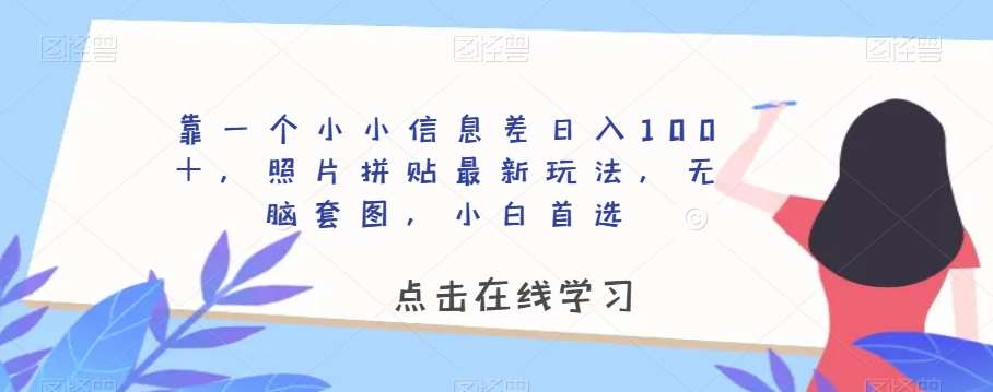 靠一个小小信息差日入100＋，照片拼贴最新玩法，无脑套图，小白首选【揭秘】网创吧-网创项目资源站-副业项目-创业项目-搞钱项目网创吧