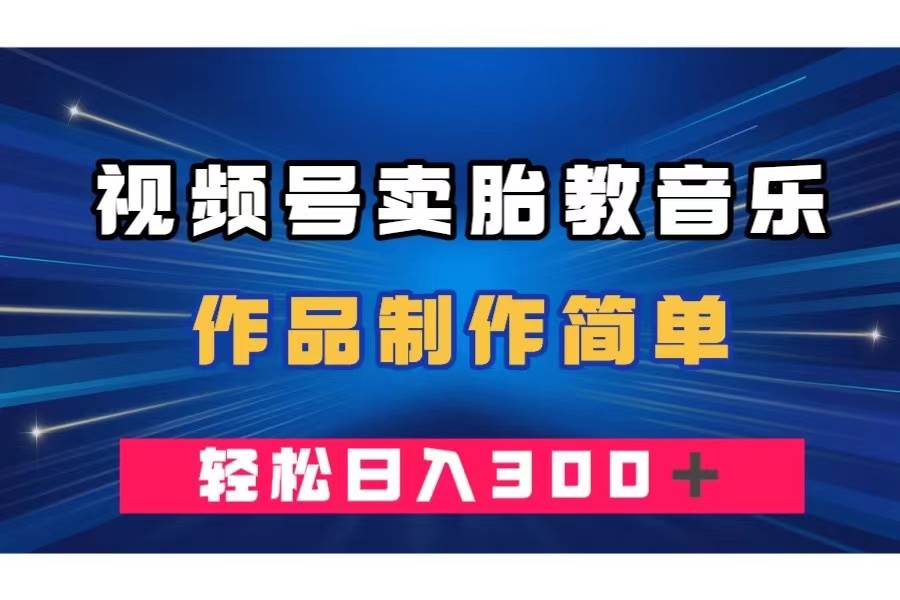 (7956期)视频号卖胎教音乐,作品制作简单,一单49,轻松日入300+网创吧-网创项目资源站-副业项目-创业项目-搞钱项目网创吧