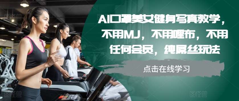AI口罩美女健身写真教学，不用MJ，不用哩布，不用任何会员，纯屌丝玩法网创吧-网创项目资源站-副业项目-创业项目-搞钱项目网创吧