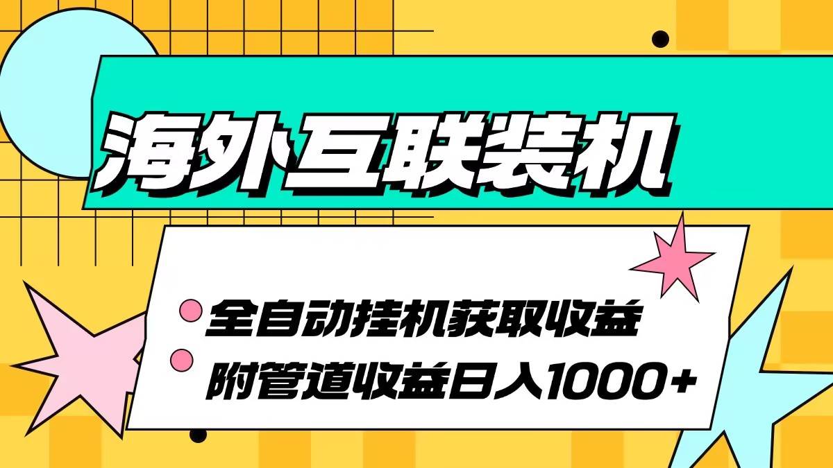 （13032期）海外互联装机全自动运行获取收益、附带管道收益轻松日入1000+网创吧-网创项目资源站-副业项目-创业项目-搞钱项目网创吧