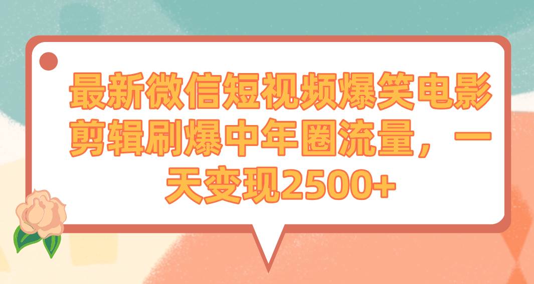 （9310期）最新微信短视频爆笑电影剪辑刷爆中年圈流量，一天变现2500+网创吧-网创项目资源站-副业项目-创业项目-搞钱项目网创吧