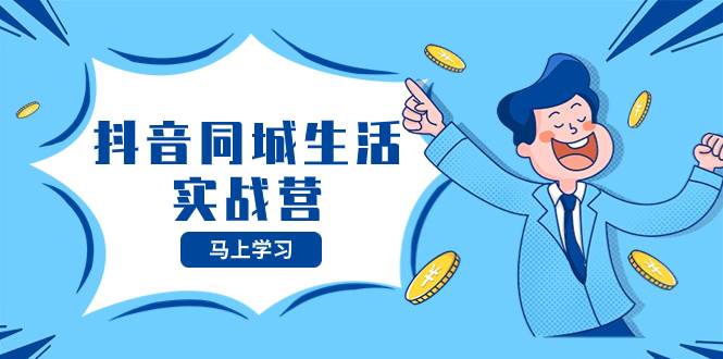 （8144期）抖音同城生活实战营，抓住抖音本地生活风口，让你的生意逆风翻盘网创吧-网创项目资源站-副业项目-创业项目-搞钱项目网创吧