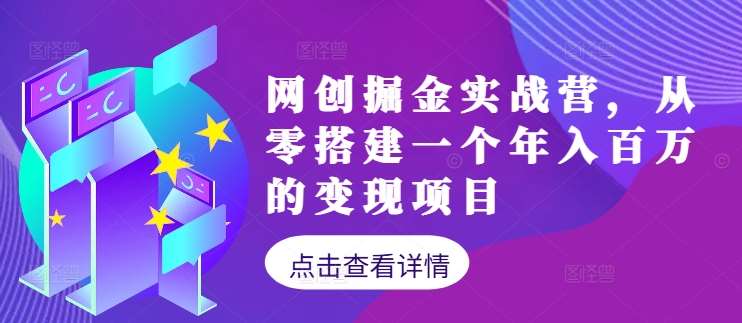 网创掘金实战营，从零搭建一个年入百万的变现项目（持续更新）网创吧-网创项目资源站-副业项目-创业项目-搞钱项目网创吧