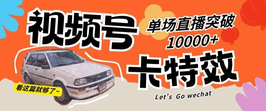 视频号技术卡特效,学会直播单场爆10000+【揭秘】网创吧-网创项目资源站-副业项目-创业项目-搞钱项目网创吧