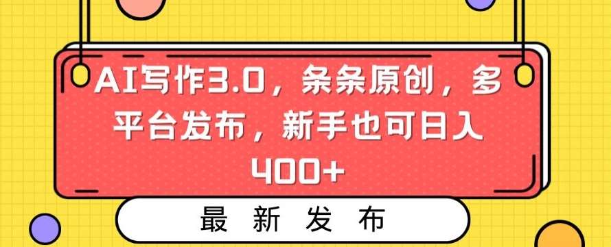 AI写作3.0，条条原创，多平台发布，新手也可日入400+【揭秘】网创吧-网创项目资源站-副业项目-创业项目-搞钱项目网创吧