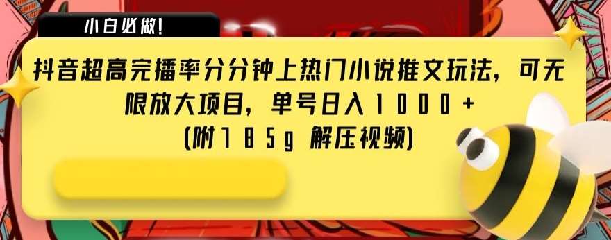 抖音超高完播率分分钟上热门小说推文玩法，可无限放大项目，单号日入1000+(附785g解压视频)【揭秘】网创吧-网创项目资源站-副业项目-创业项目-搞钱项目网创吧