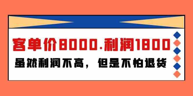某公众号付费文章《客单价8000.利润1800.虽然利润不高，但是不怕退货》网创吧-网创项目资源站-副业项目-创业项目-搞钱项目网创吧