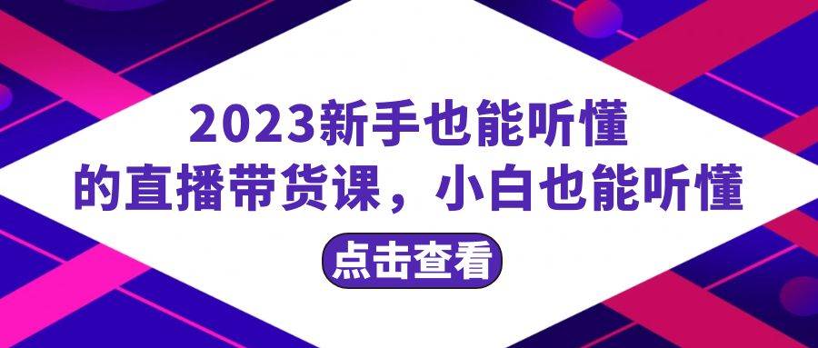 （8046期）2023新手也能听懂的直播带货课，小白也能听懂，20节完整网创吧-网创项目资源站-副业项目-创业项目-搞钱项目网创吧