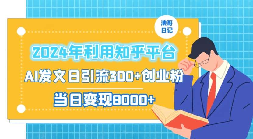 2024年利用知乎平台，AI发文日引流300+创业粉，当日变现1000+【揭秘】网创吧-网创项目资源站-副业项目-创业项目-搞钱项目网创吧