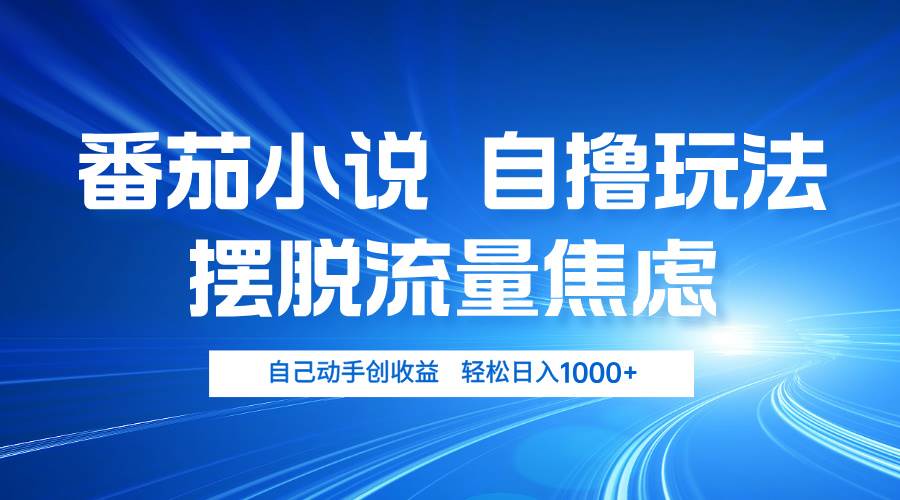 （13105期）番茄小说自撸玩法 摆脱流量焦虑 日入1000+网创吧-网创项目资源站-副业项目-创业项目-搞钱项目网创吧