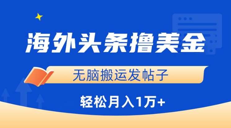 海外头条撸美金，无脑搬运发帖子，月入1万+，小白轻松掌握【揭秘】网创吧-网创项目资源站-副业项目-创业项目-搞钱项目网创吧
