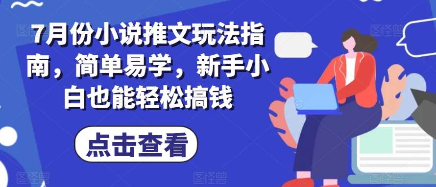 7月份小说推文玩法指南，简单易学，新手小白也能轻松搞钱网创吧-网创项目资源站-副业项目-创业项目-搞钱项目网创吧