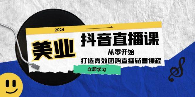 美业抖音直播课：从零开始，打造高效团购直播销售网创吧-网创项目资源站-副业项目-创业项目-搞钱项目网创吧