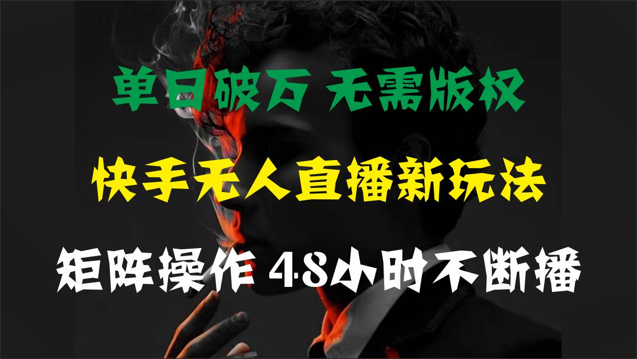 （11142期）单日破万，快手无人直播新玩法，无需版权，支持矩阵操作，48小时不断播网创吧-网创项目资源站-副业项目-创业项目-搞钱项目网创吧