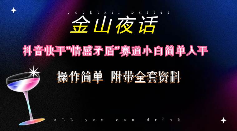 （10547期）抖音快手“情感矛盾”赛道-金山夜话，话题自带流量虚拟变现-附200G资料网创吧-网创项目资源站-副业项目-创业项目-搞钱项目网创吧