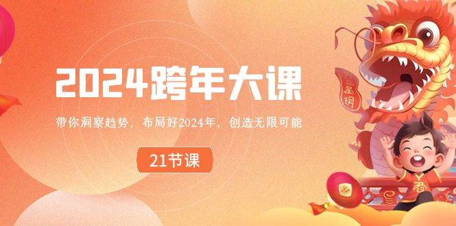 2024跨年大课，带你洞察趋势，布局好2024年，创造无限可能网创吧-网创项目资源站-副业项目-创业项目-搞钱项目网创吧