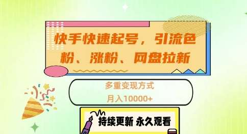 快手快速起号，引流s粉、涨粉、网盘拉新多重变现方式，月入1w【揭秘】网创吧-网创项目资源站-副业项目-创业项目-搞钱项目网创吧