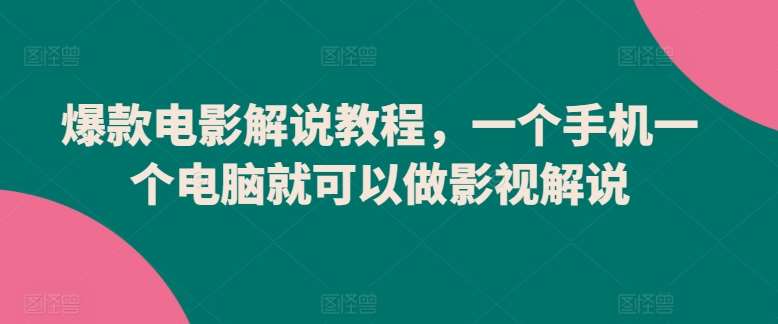 爆款电影解说教程，一个手机一个电脑就可以做影视解说网创吧-网创项目资源站-副业项目-创业项目-搞钱项目网创吧