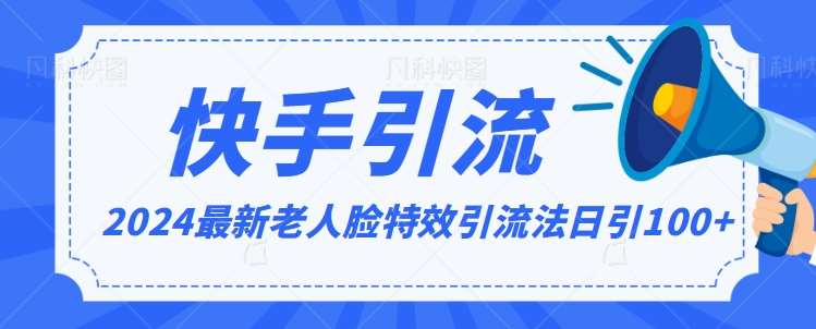 2024全网最新讲解老人脸特效引流方法，日引流100+，制作简单，保姆级教程【揭秘】网创吧-网创项目资源站-副业项目-创业项目-搞钱项目网创吧