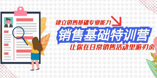 （7957期）销售基础特训营，建立销售基础专业能力，让你在日常销售活动里游刃余网创吧-网创项目资源站-副业项目-创业项目-搞钱项目网创吧