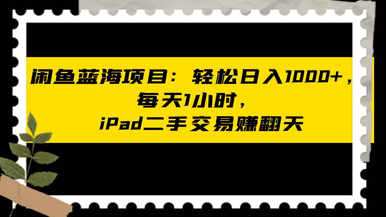闲鱼蓝海项目轻松日入1000+，每天1小时， iPad二手交易赚翻天网创吧-网创项目资源站-副业项目-创业项目-搞钱项目网创吧
