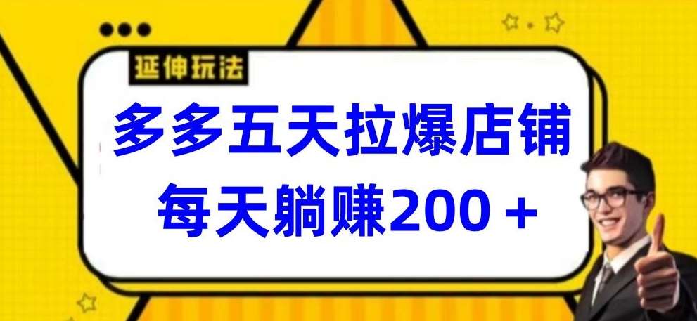 多多五天拉爆店铺，每天躺赚200+【揭秘】网创吧-网创项目资源站-副业项目-创业项目-搞钱项目网创吧