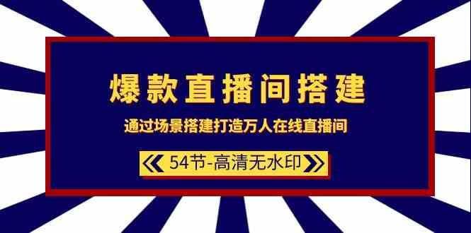 爆款直播间搭建：通过场景搭建打造万人在线直播间（54节课）网创吧-网创项目资源站-副业项目-创业项目-搞钱项目网创吧